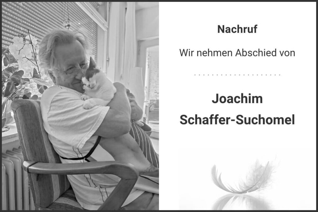 Mit Joachim Schaffer-Suchomel ist ein besonderer Freund und Wegbegleiter gestorben. Von ganz wenigen Menschen habe ich, Georg Dygruber, mich so verstanden und akzeptiert gefühlt, wie von Joachim. Sein Vermächtnis wird in unseren Herzen weiterleben.